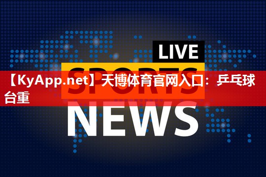 天博体育官网入口：乒乓球台重