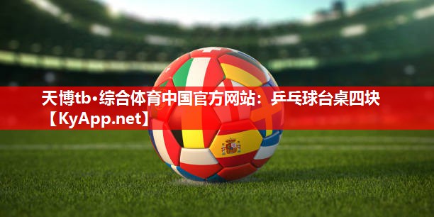 天博tb·综合体育中国官方网站：乒乓球台桌四块