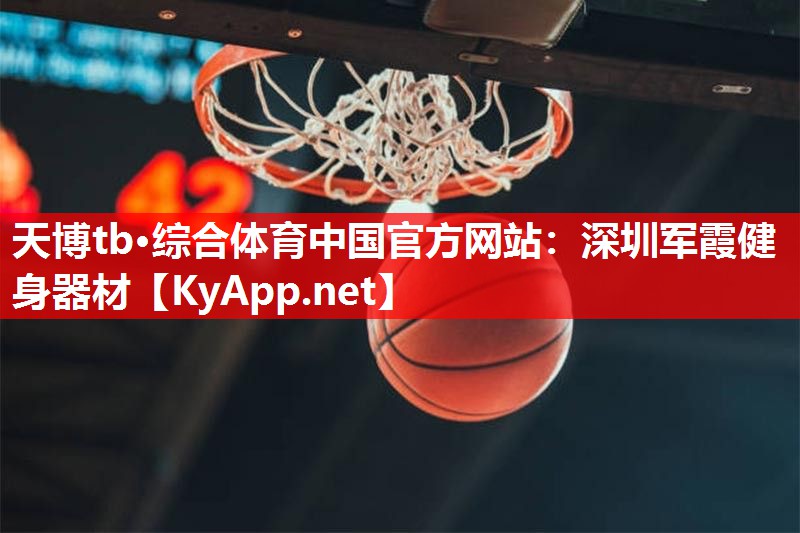 天博tb·综合体育中国官方网站：深圳军霞健身器材