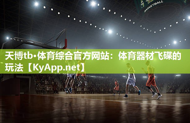 天博tb·体育综合官方网站：体育器材飞碟的玩法