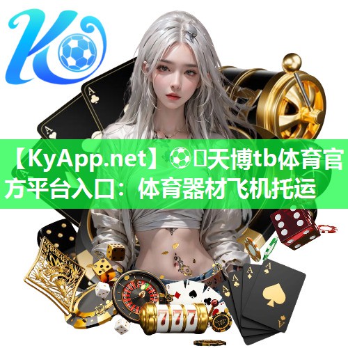 ⚽️天博tb体育官方平台入口：体育器材飞机托运