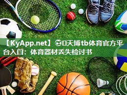 ⚽️天博tb体育官方平台入口：体育器材丢失检讨书