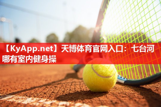七台河哪有室内健身操 七台河哪有室内健身操